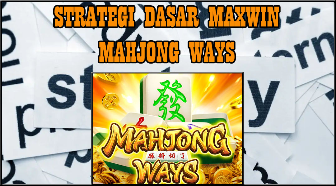 Strategi Dasar Maxwin Mahjong Ways 2024