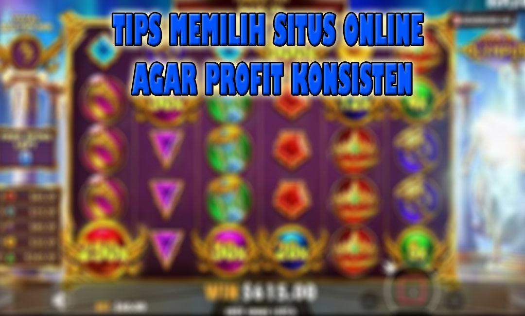 Tips Memilih Situs Online Agar Profit Konsisten