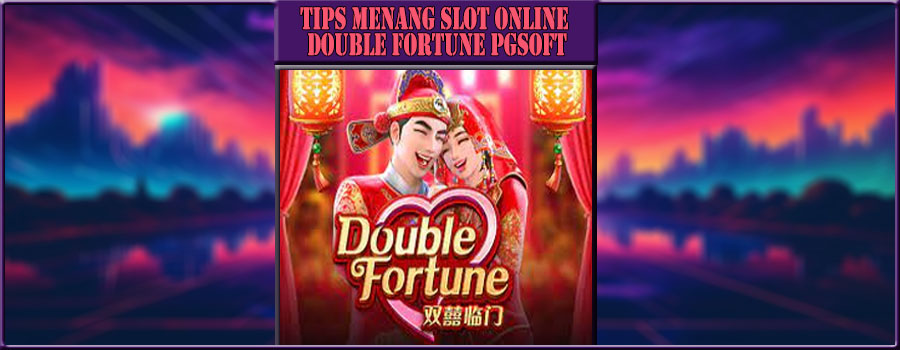 Tips Menang Slot Online Double Fortune PGSOFT