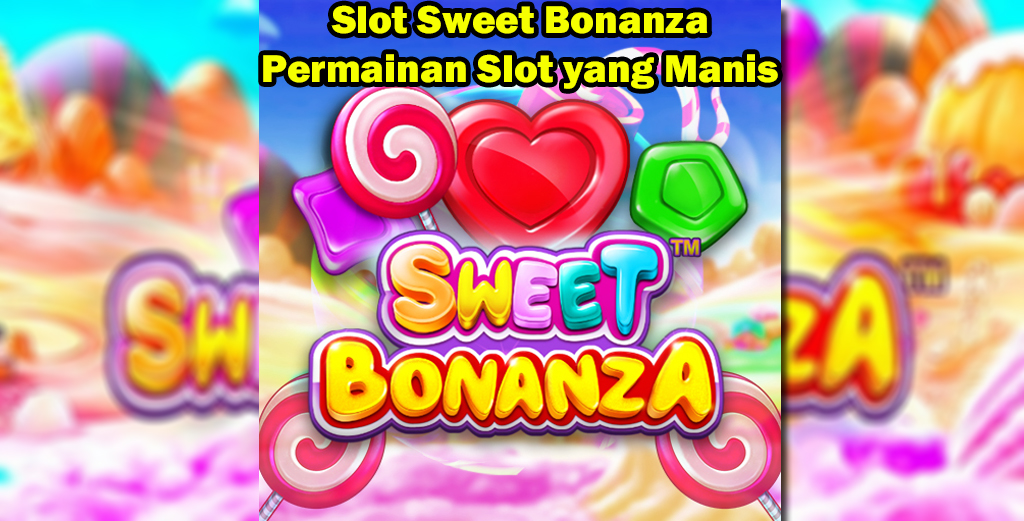 Slot Sweet Bonanza: Permainan Slot yang Manis